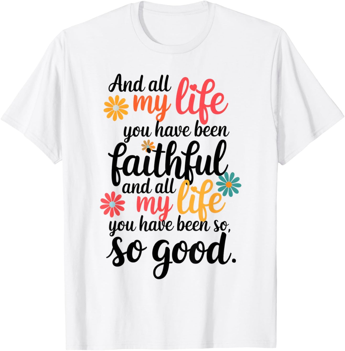 And All My Life You Have Been Faithful And All My Life T-Shirt