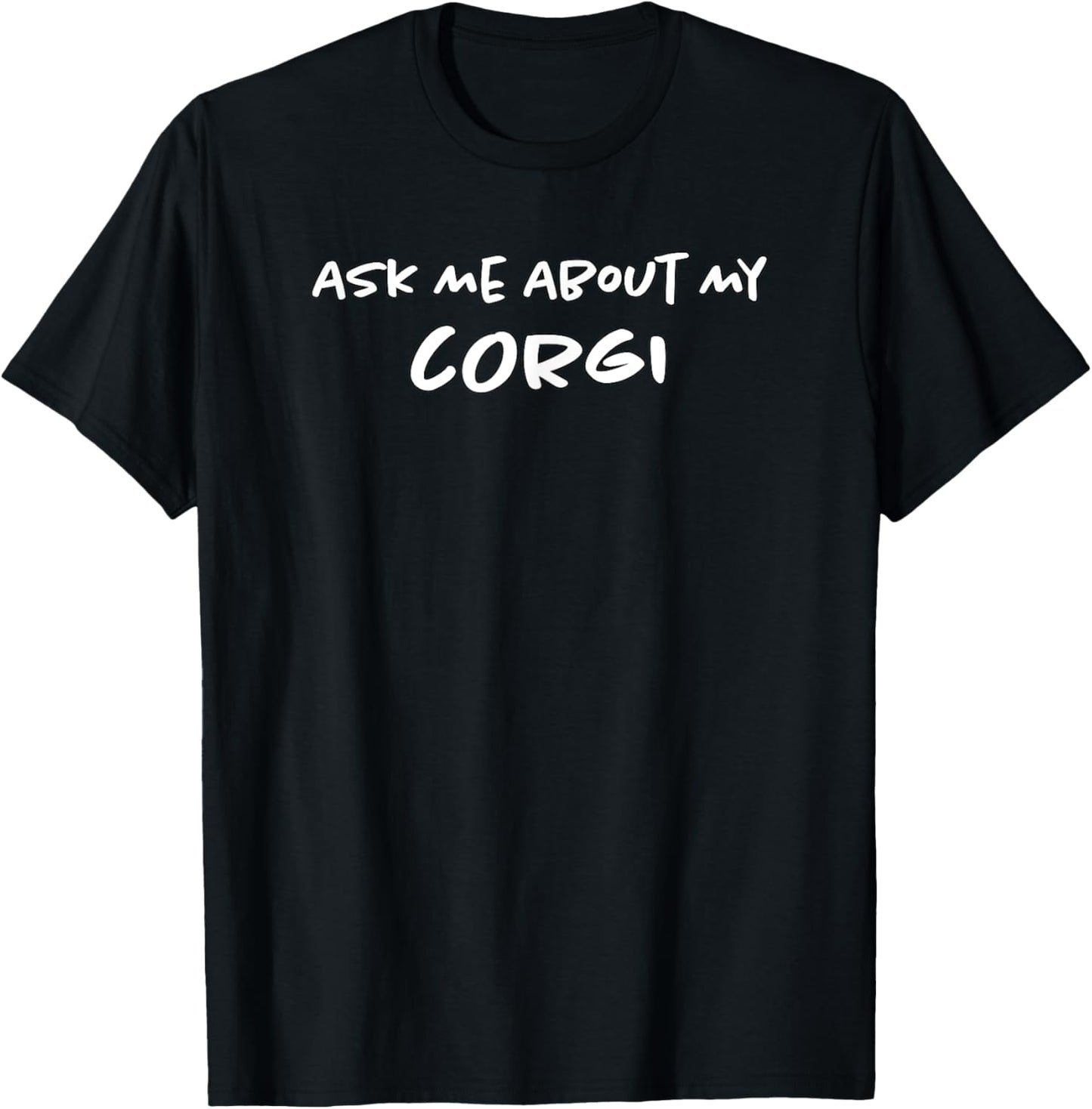 Ask Me About My Corgis | Pet Dog | Funny Puppy Dog Mom & Dad Men Women Kids T-Shirt