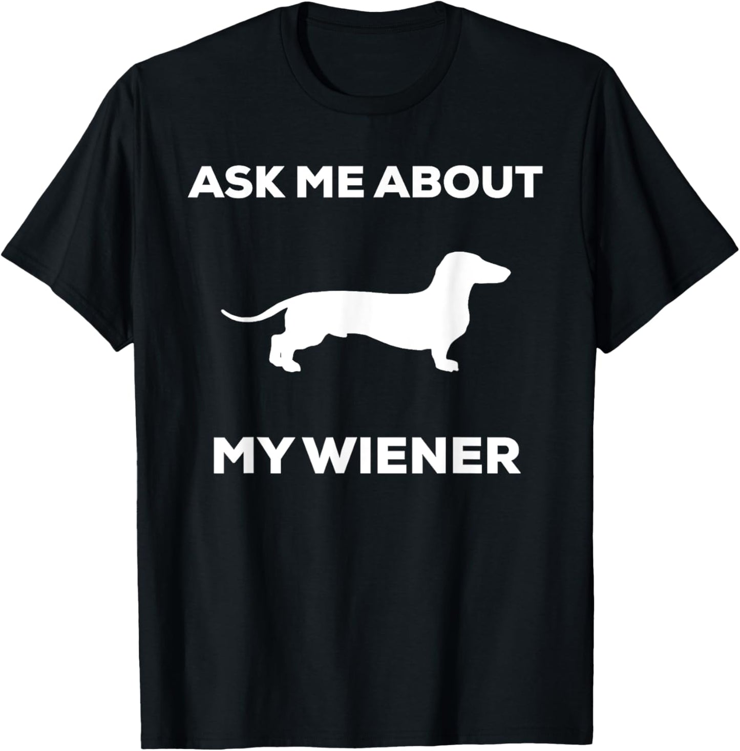 Ask me about my wiener dog shirt. Funny Dog shirt T-Shirt