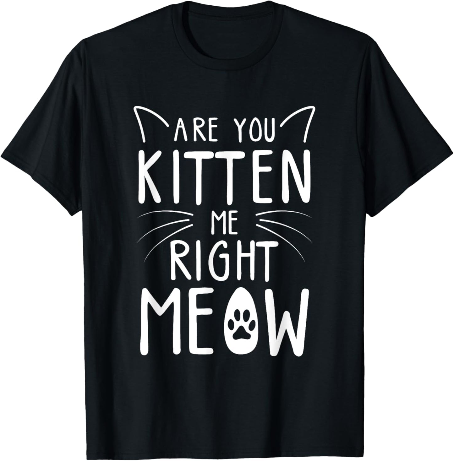 Are You Kitten Me Right Meow - Funny Cat Lover Kitten Kitty Men Women Girls Kids T-Shirt