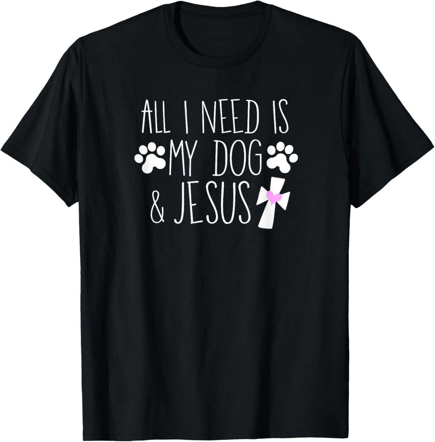 All I Need Is My Dog & Jesus Funny Christian Dog Lover Quote Men Women Kids T-Shirt