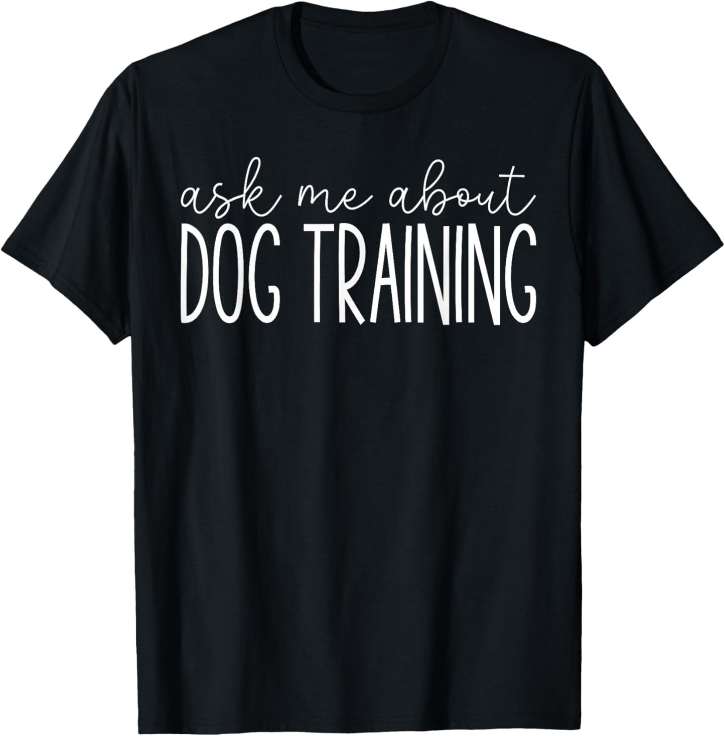 Ask Me About Dog Training - Funny Dog Trainer Training Lover T-Shirt