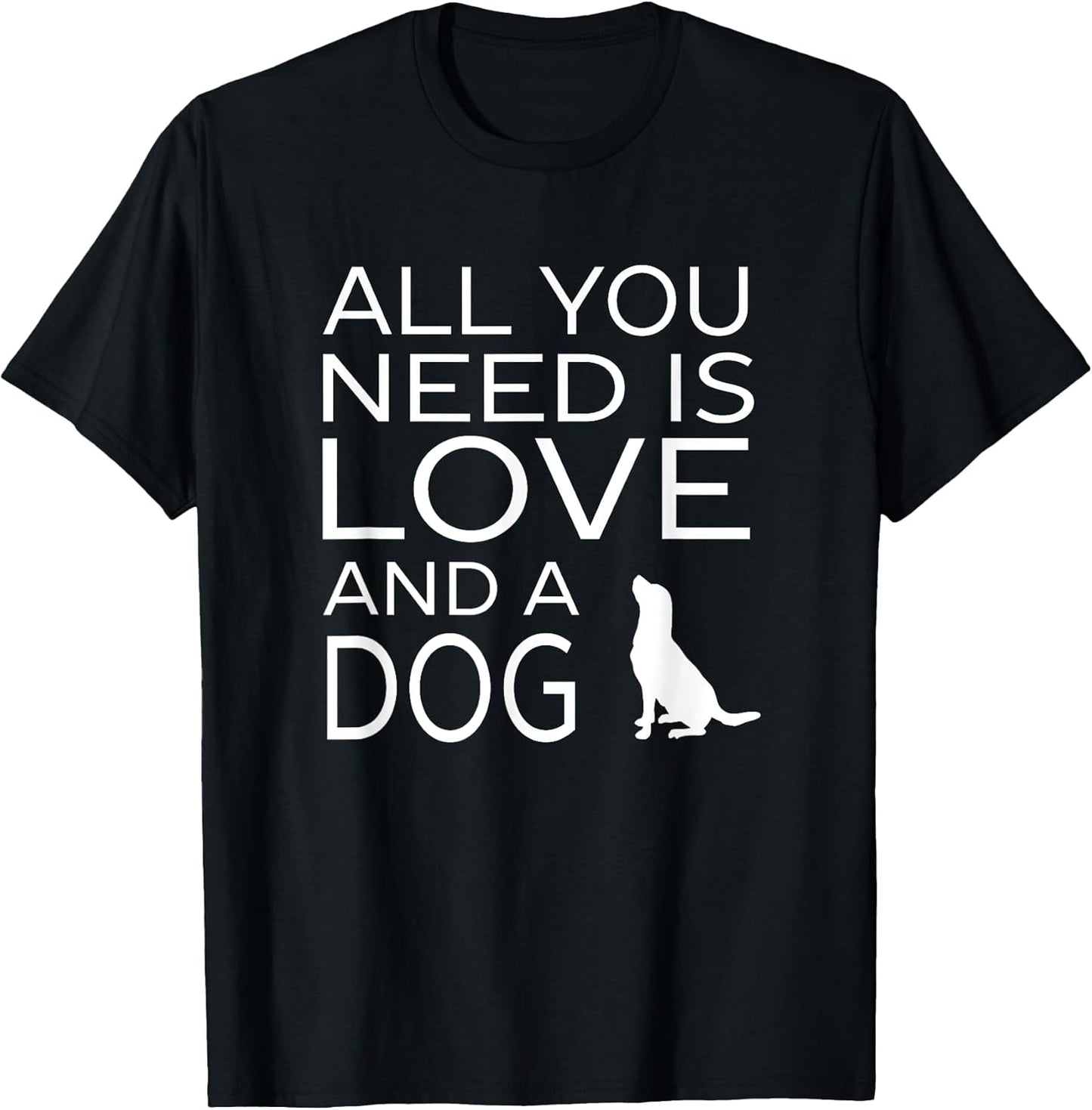 All You Need Is Love And A Dog Pet Animal Dogs Lover T-shirt T-Shirt for Men Women Girls Kids