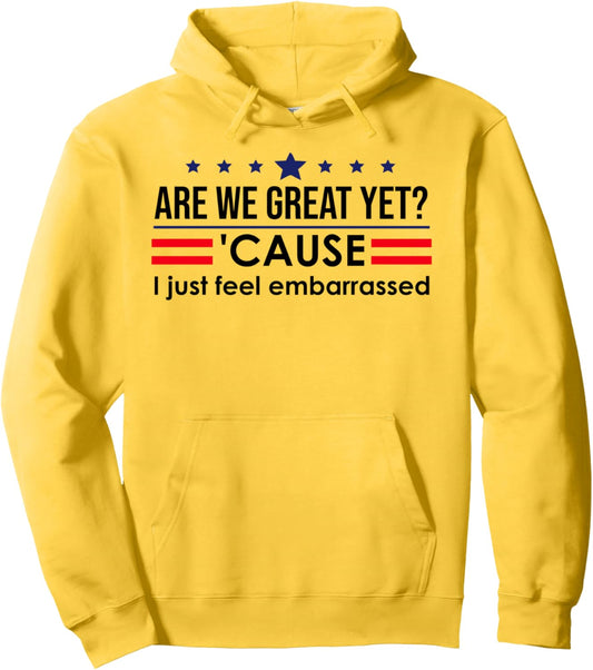 Are We Great Yet Cause I Just Feel Embarrassed Anti Trump Pullover Hoodie