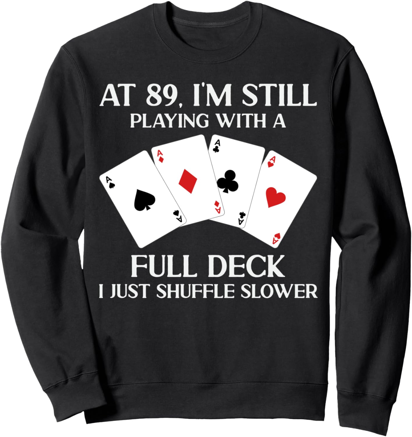 At 89 I'm Still Playing With Full Deck Card Player Birthday Sweatshirt