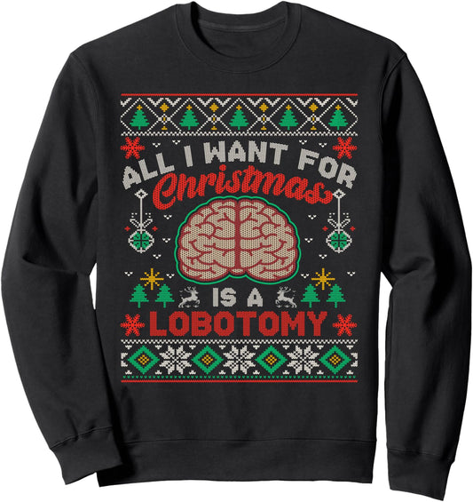 All I Want For Christmas Is A Lobotomy Ugly Christmas Sweatshirt