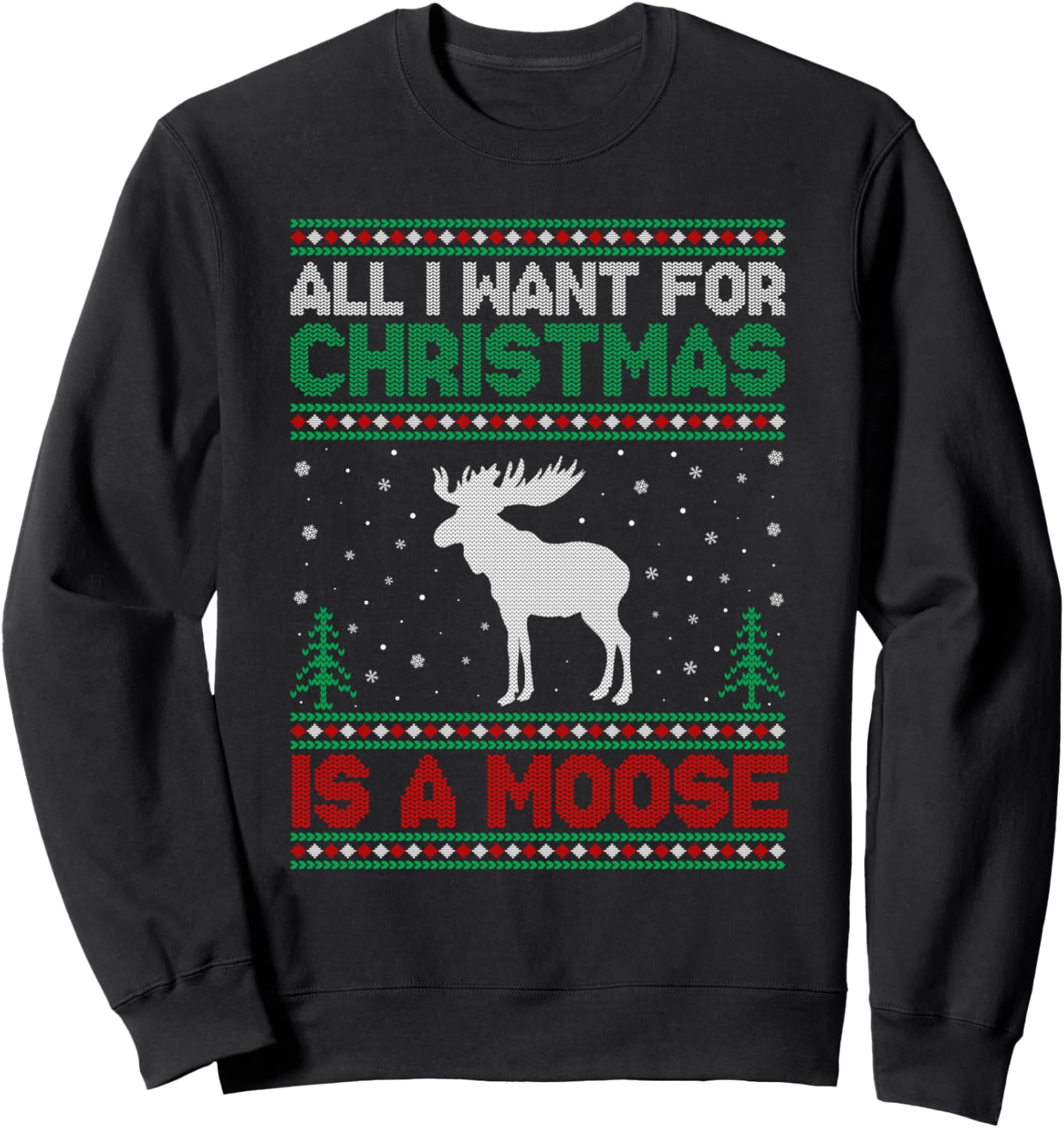 All I Want for Xmas is a Moose Ugly Christmas Sweater Sweatshirt