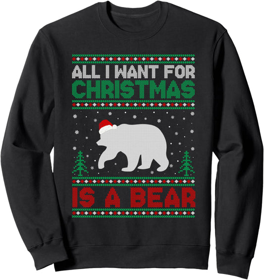 All I Want for Xmas is a Bear Ugly Christmas Sweater Sweatshirt