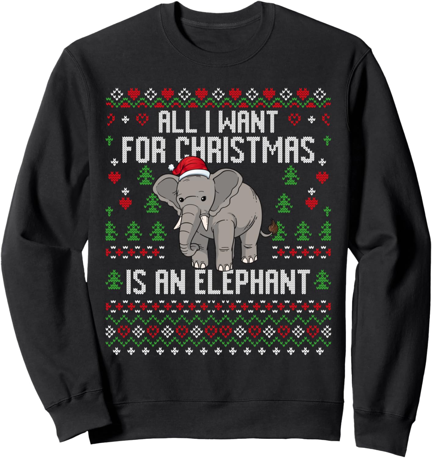All I Want For Christmas Is An Elephant Ugly Xmas Sweater Sweatshirt