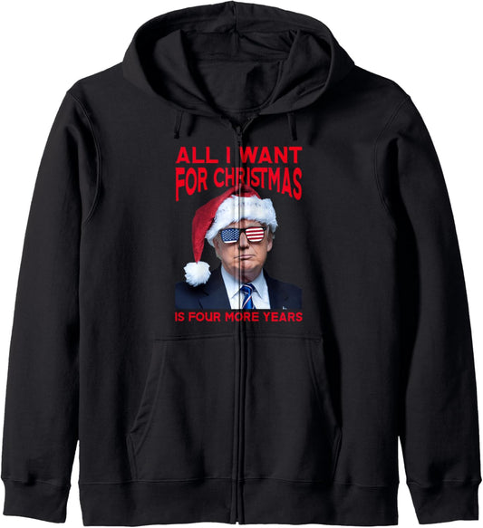 All I Want For Christmas Is Four More Years Funny Trump Xmas Zip Hoodie
