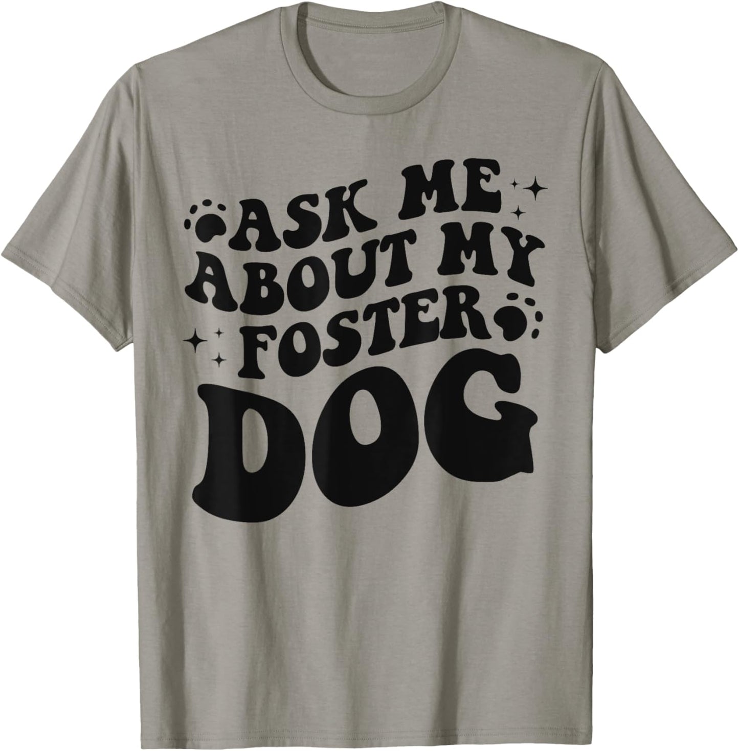 Ask Me About My Foster Dog - Funny Dog Dad &amp; Dog Mom T-Shirt