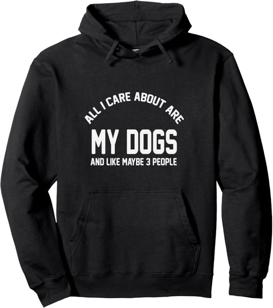 All I Care About My Dogs Doggo Funny Dogs Mom And Dog Dad Pullover Hoodie