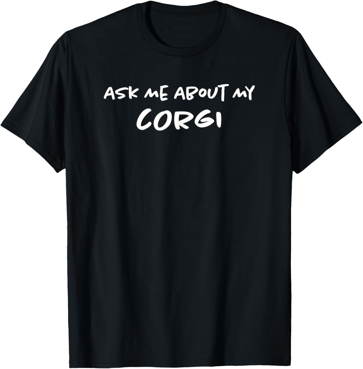 Ask Me About My Corgis | Pet Dog | Funny Puppy Dog Mom &amp; Dad Men Women Kids T-Shirt