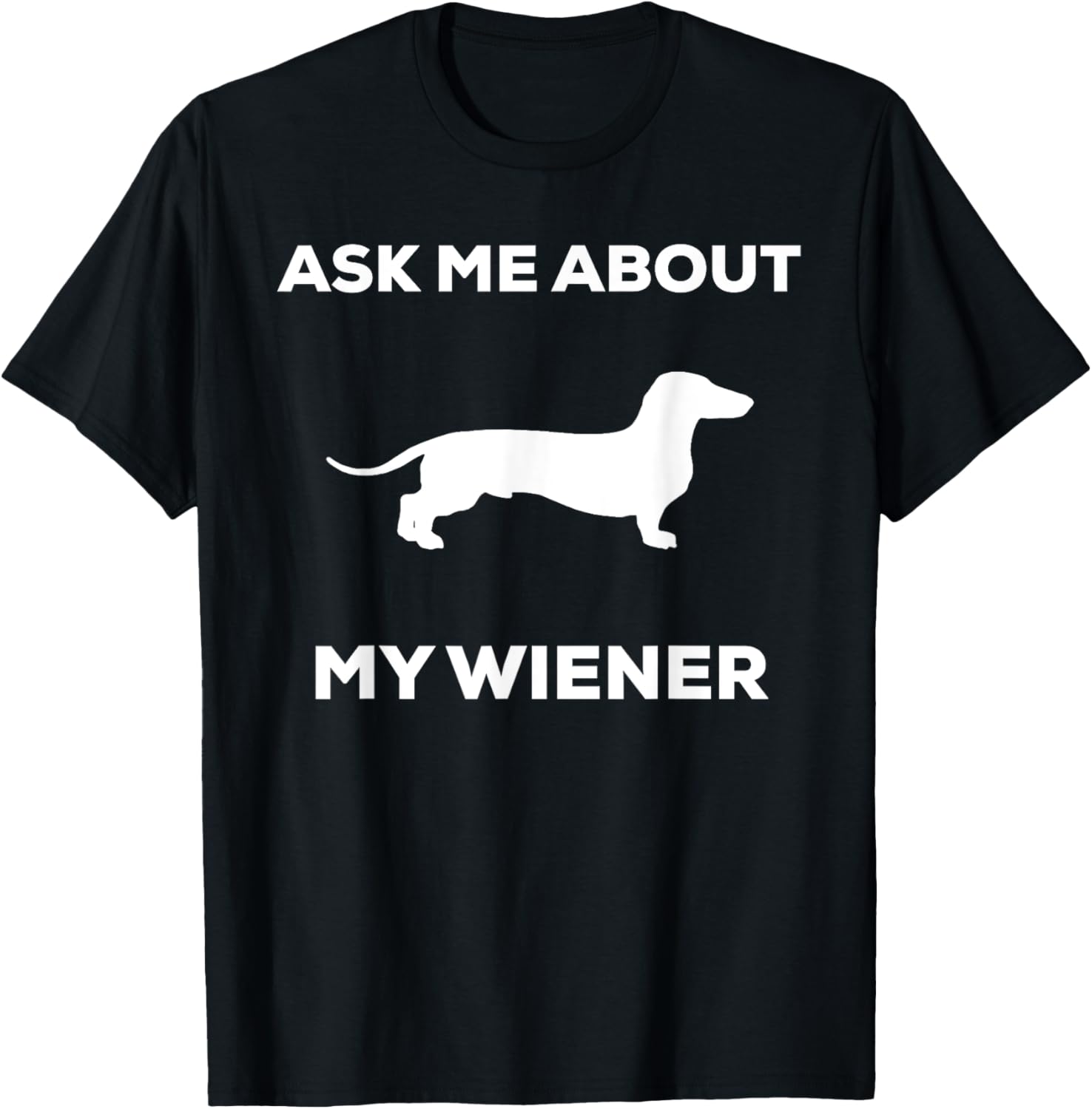 Ask me about my wiener dog shirt. Funny Dog shirt T-Shirt