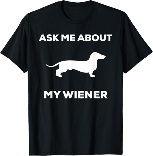 Ask me about my wiener dog shirt. Funny Dog shirt T-Shirt