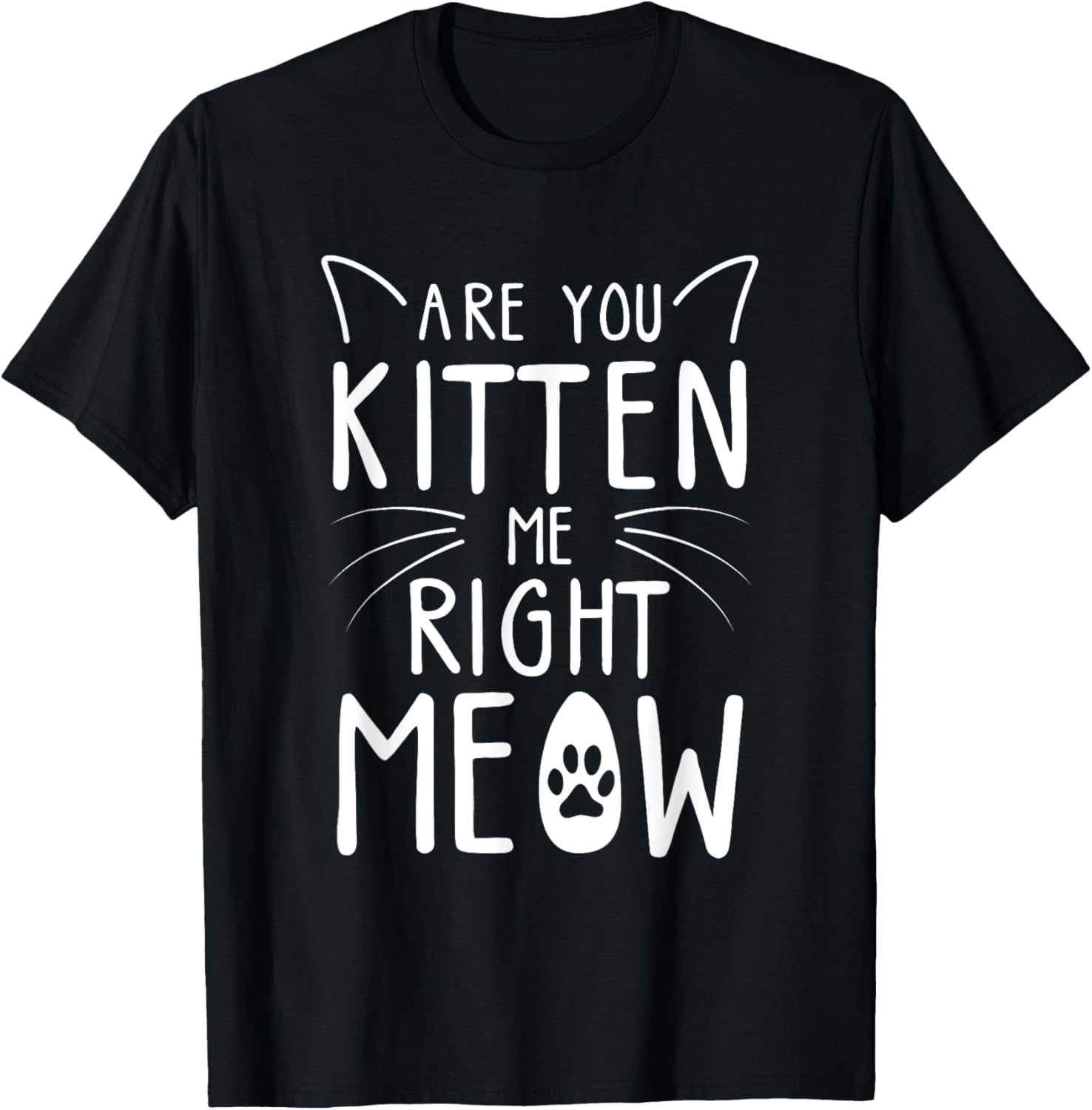 Are You Kitten Me Right Meow - Funny Cat Lover Kitten Kitty Men Women Girls Kids T-Shirt