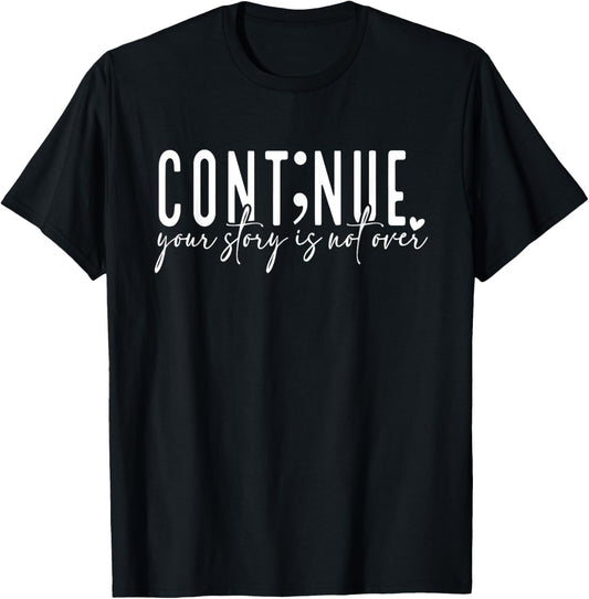 Continue Your Story Is Not Over, Cont;nue, Mental Health T-Shirt