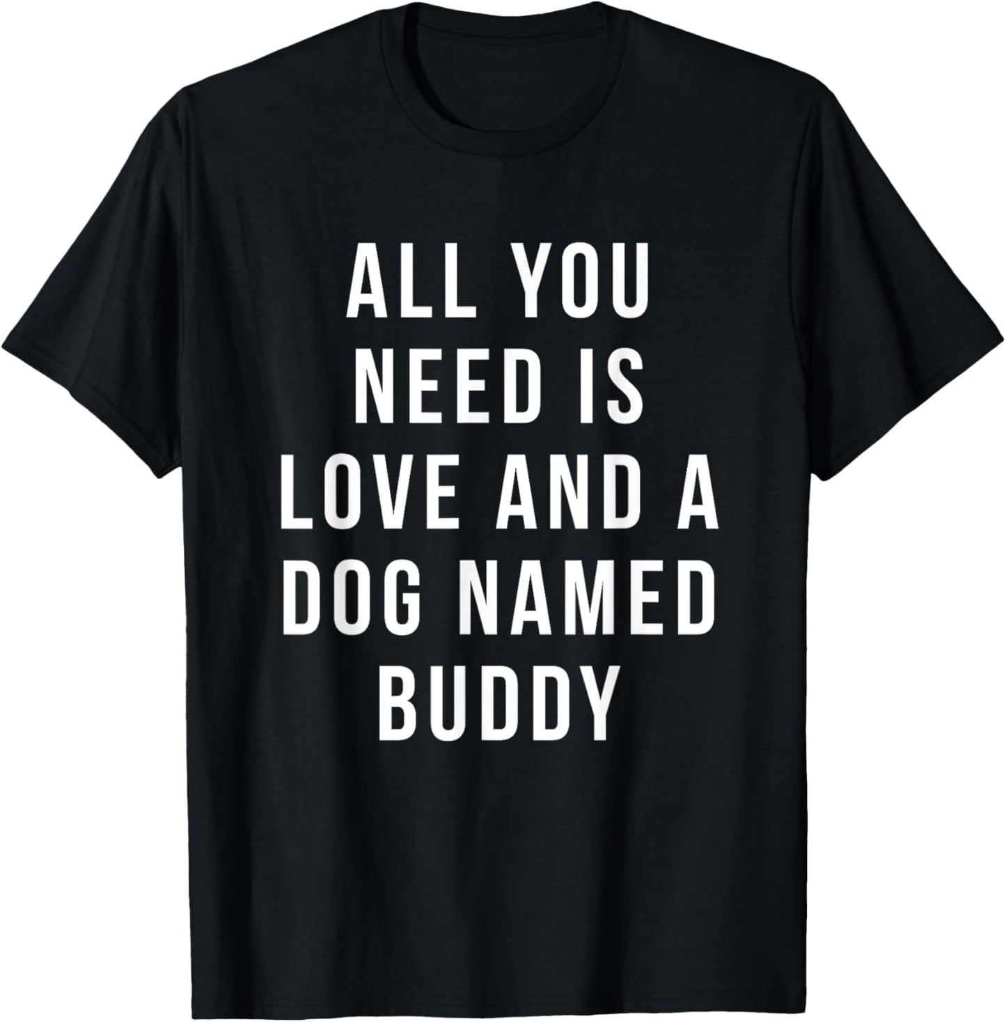 All you need is love and a dog named Buddy shirt dog lover T-Shirt