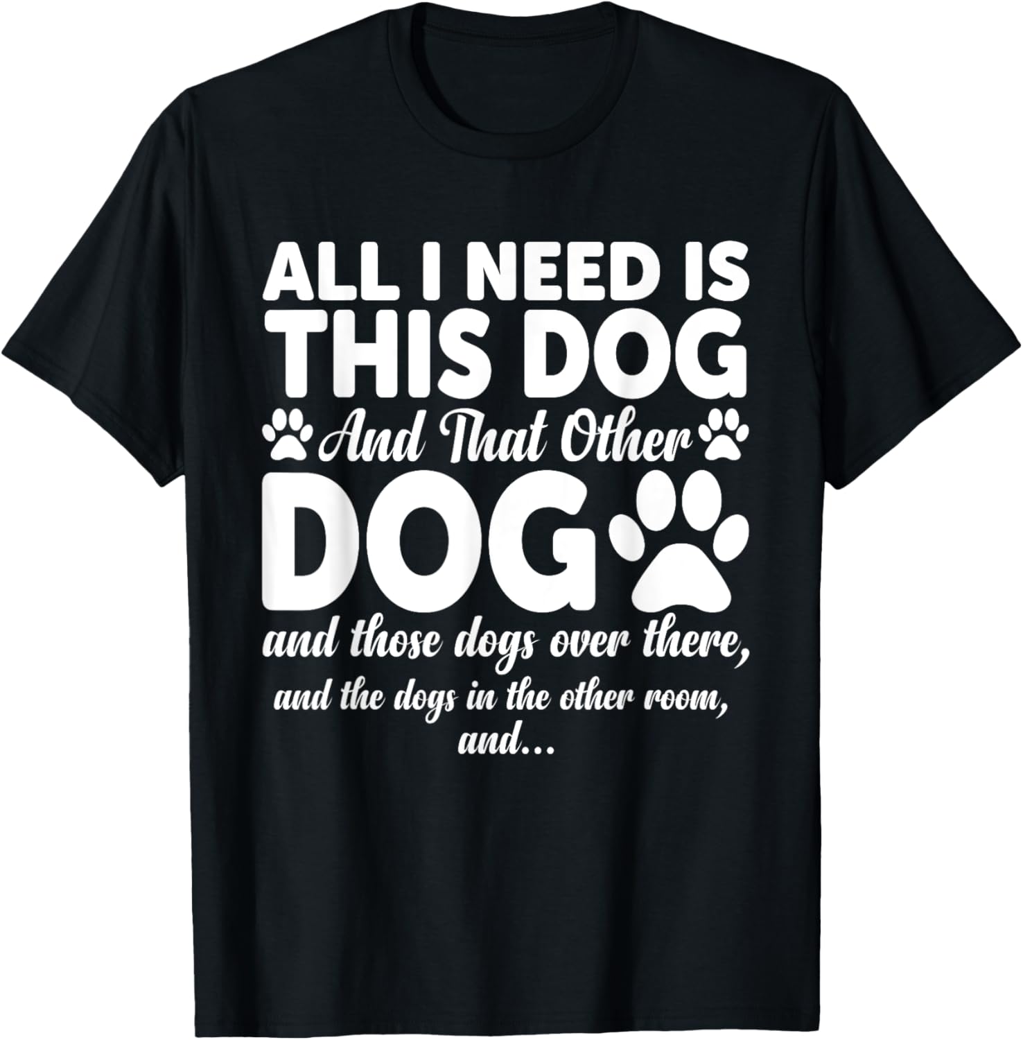 All I Need Is This Dog and That Other Dogs Funny Dog Lovers T-Shirt for Men Women Girls Kids