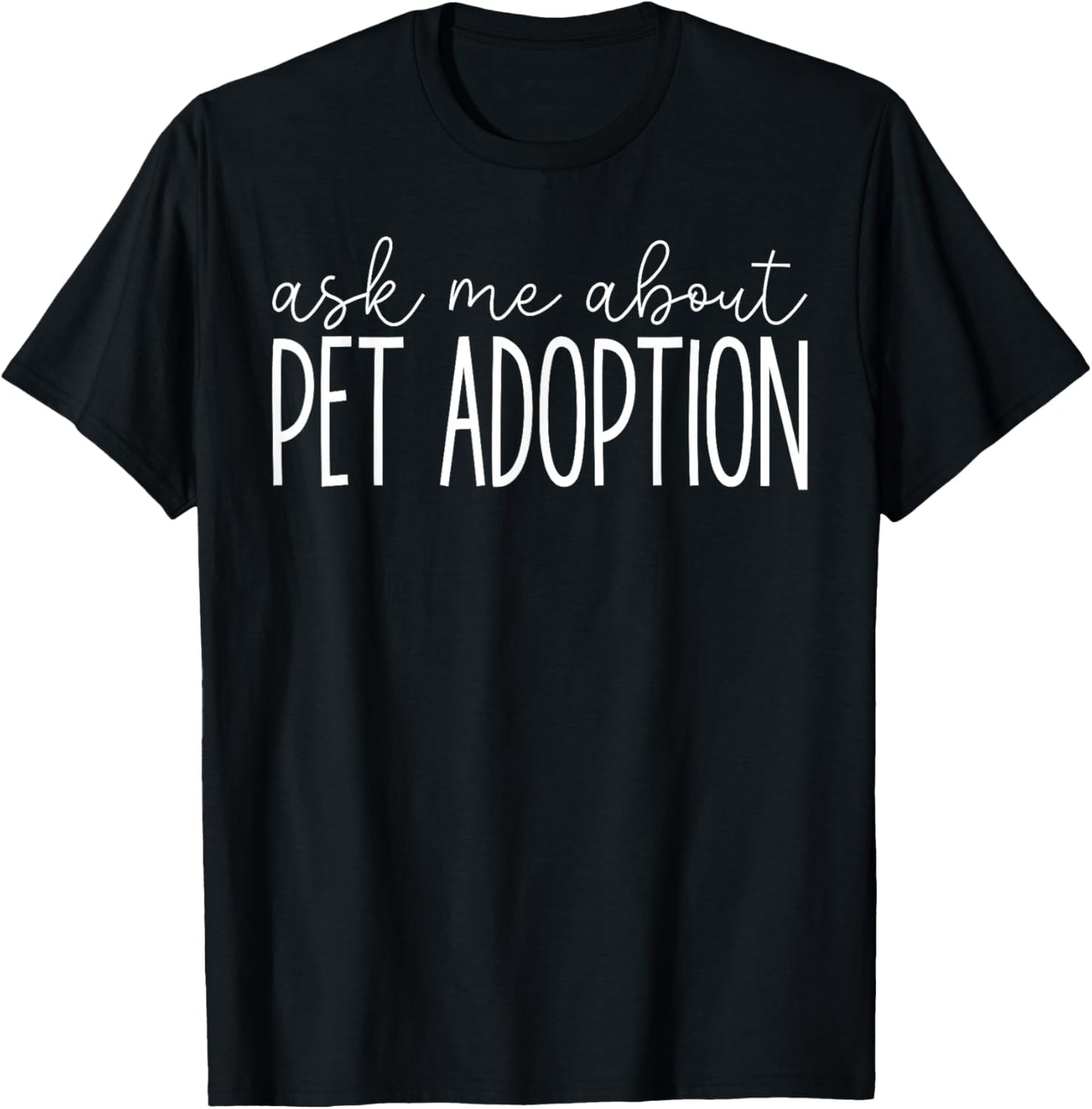 Ask Me About Pet Adoption - Funny Animal Rescues Adoption T-Shirt
