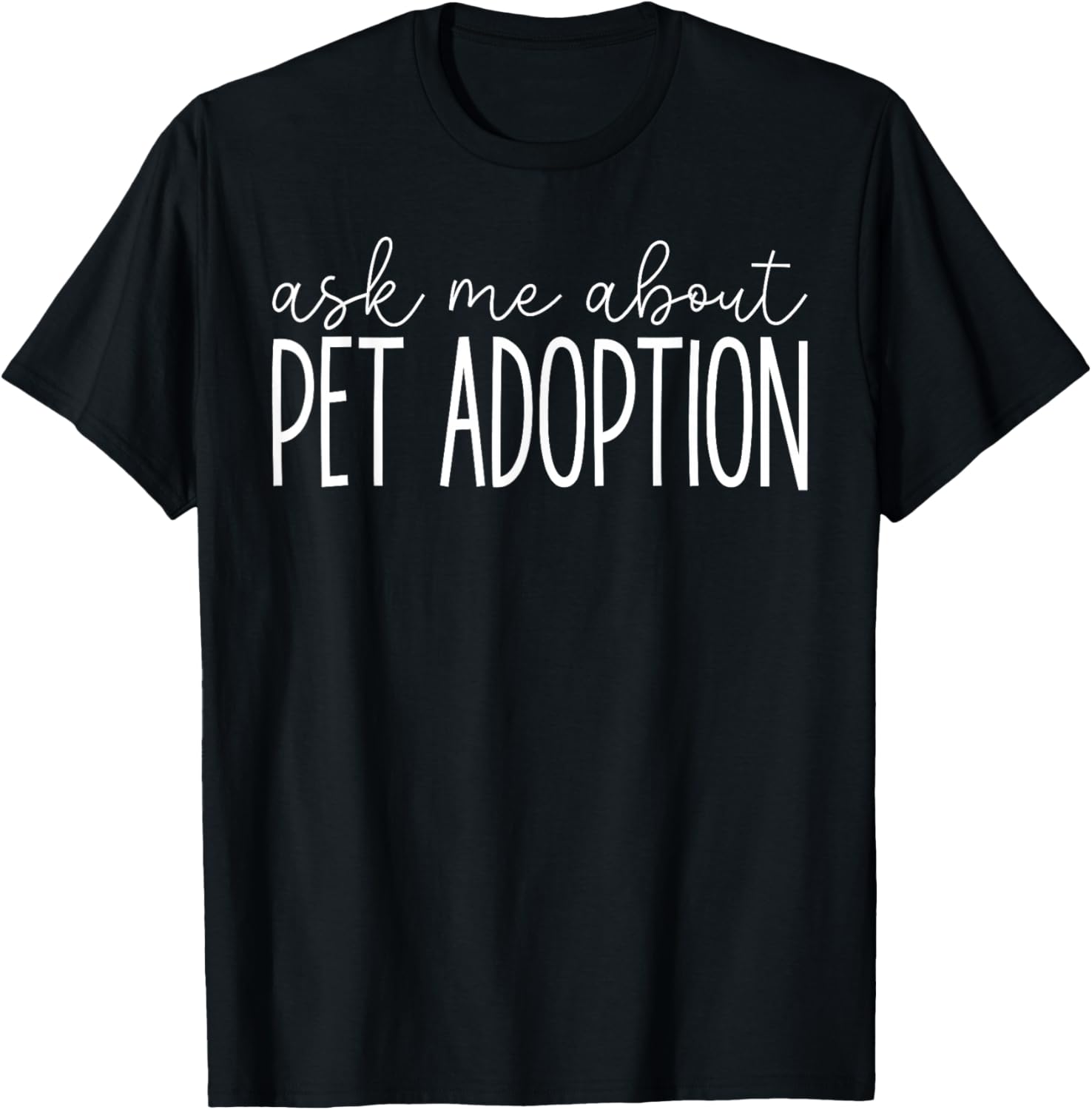 Ask Me About Pet Adoption - Funny Animal Rescues Adoption T-Shirt