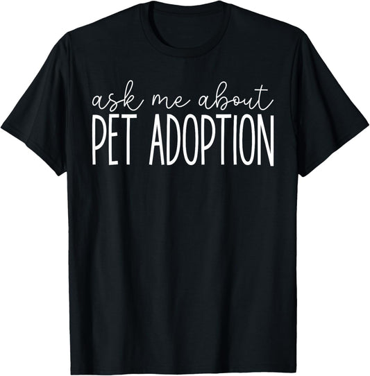 Ask Me About Pet Adoption - Funny Animal Rescues Adoption T-Shirt