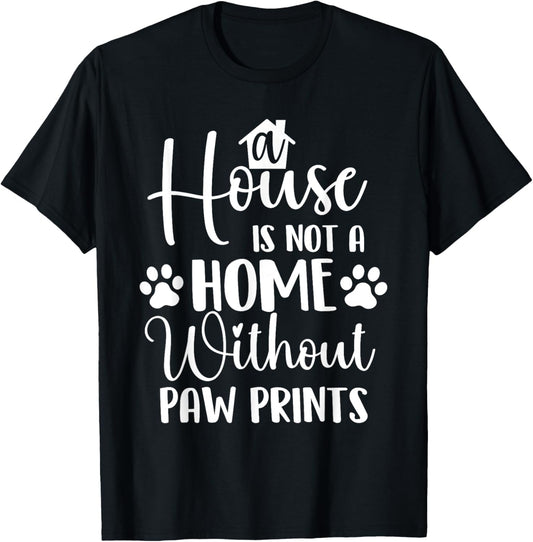 A House Is Not A Home - Dog Lover Dog Owner Dog Mom Dog Dad T-Shirt