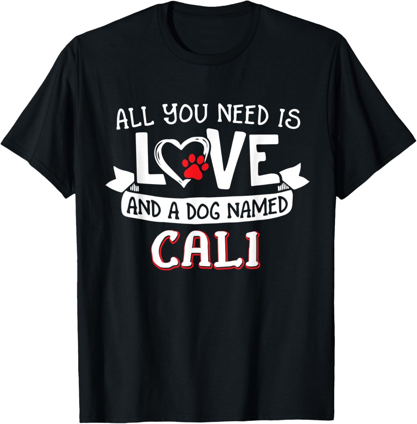 All you need is love and a dog named Cali small large T-Shirt for Men Women