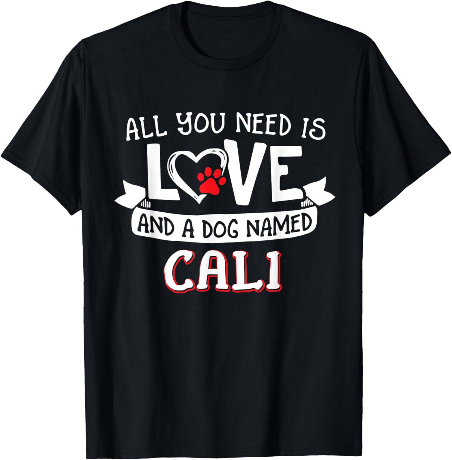 All you need is love and a dog named Cali small large T-Shirt for Men Women