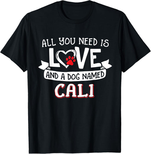 All you need is love and a dog named Cali small large T-Shirt for Men Women