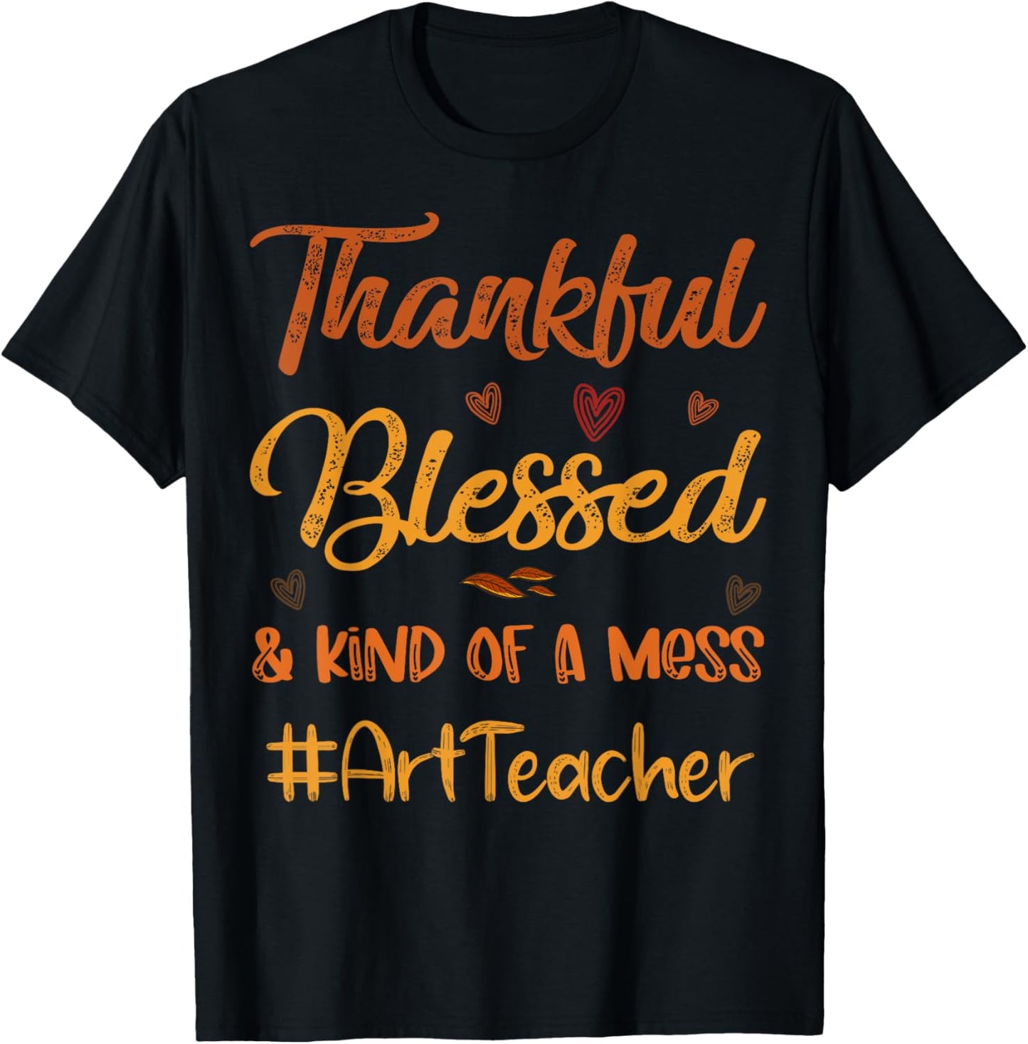 Art Teacher Thankful Blessed and Kind of a Mess Thanksgiving T-Shirt