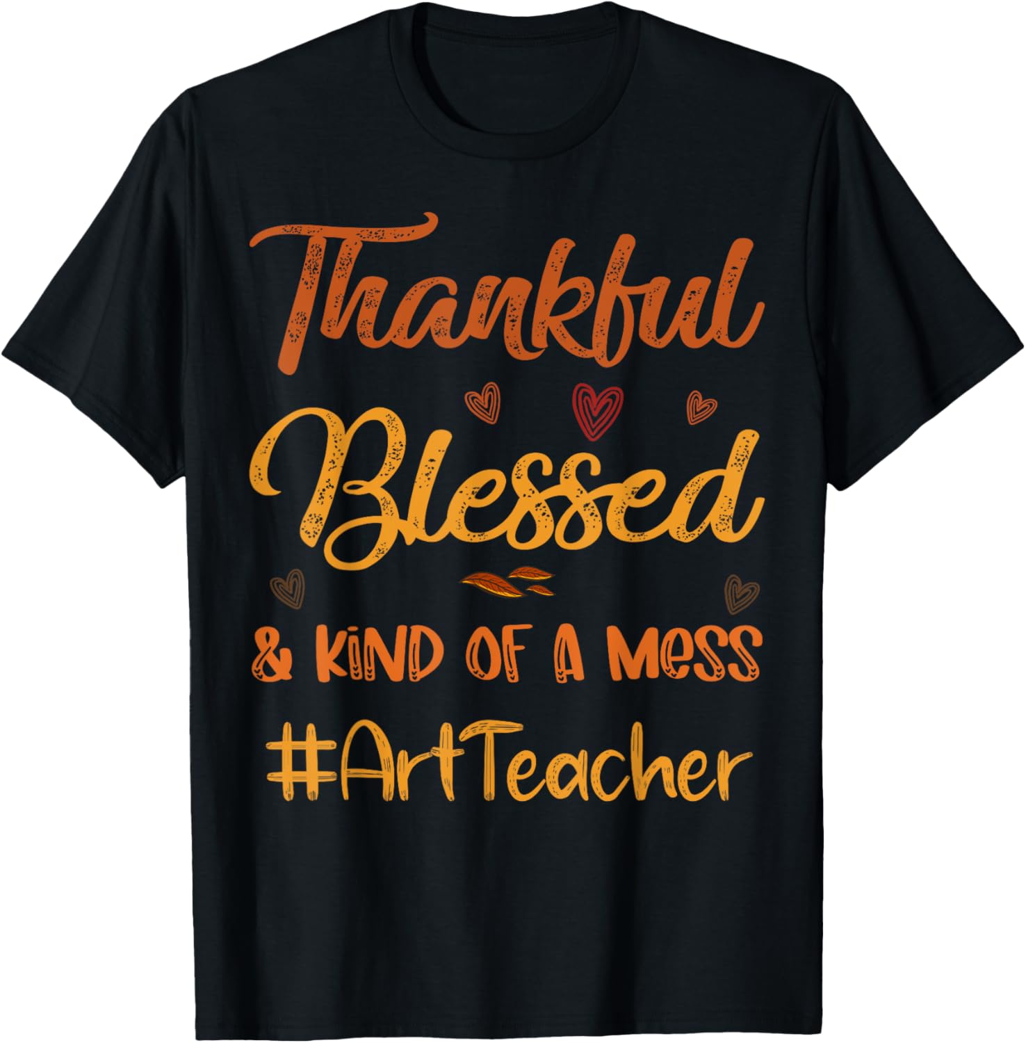 Art Teacher Thankful Blessed and Kind of a Mess Thanksgiving T-Shirt
