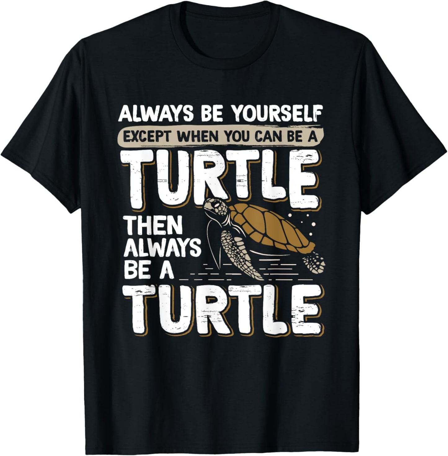 Always Be Yourself Except When You Can Be a Turtle T-Shirt