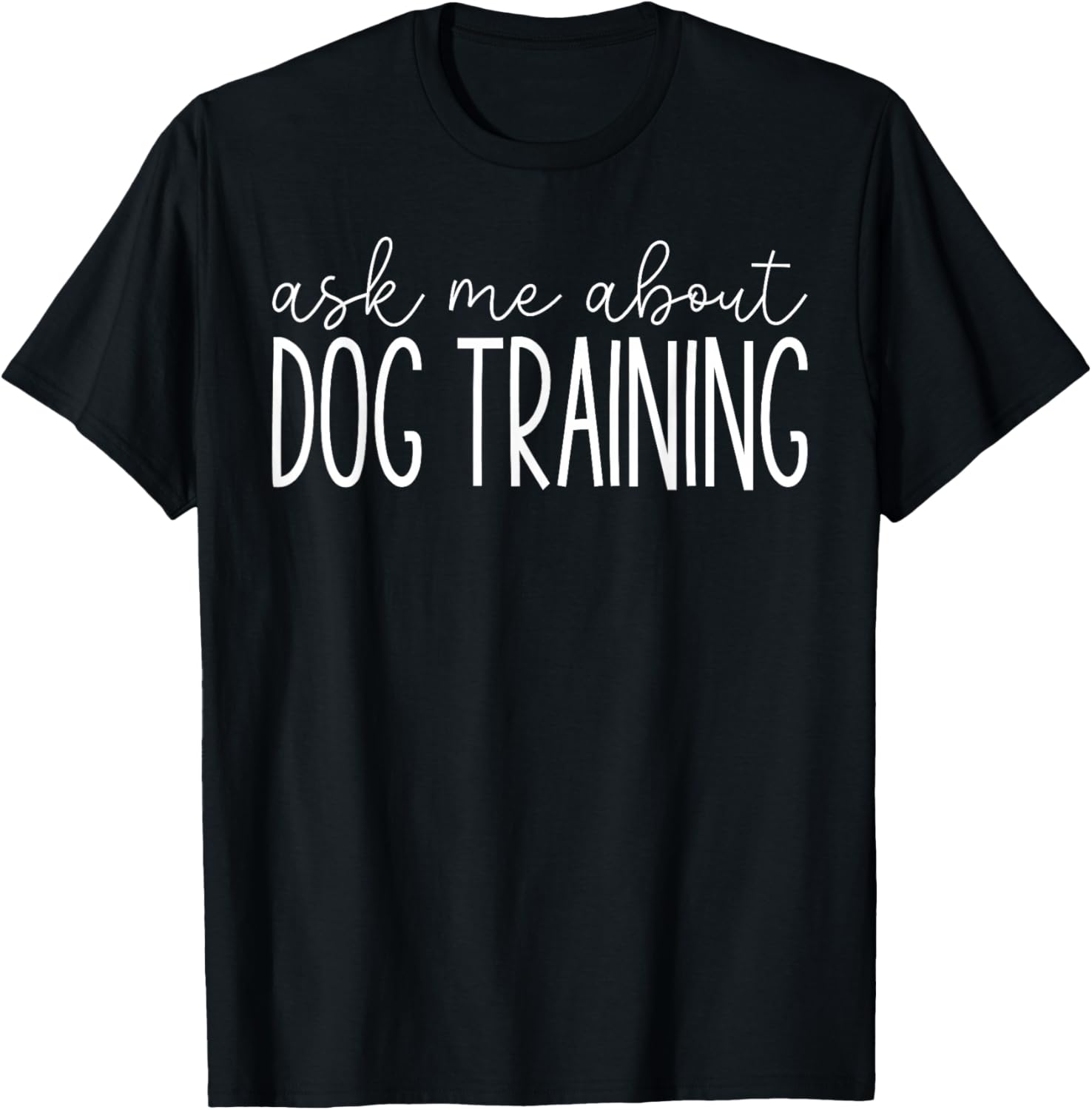 Ask Me About Dog Training - Funny Dog Trainer Training Lover T-Shirt