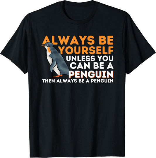 Always Be Yourself Unless You Can Be A Penguin - Penguin T-Shirt