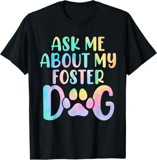 Ask Me About My Foster Dog Tie Dye Canine Animal Advocate T-Shirt for Men Women Kids