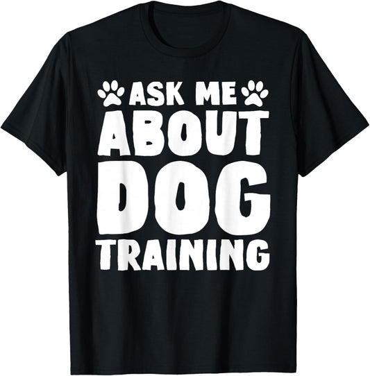 Ask Me About Dog Training Funny Dog Trainer Dog Lover T-Shirt