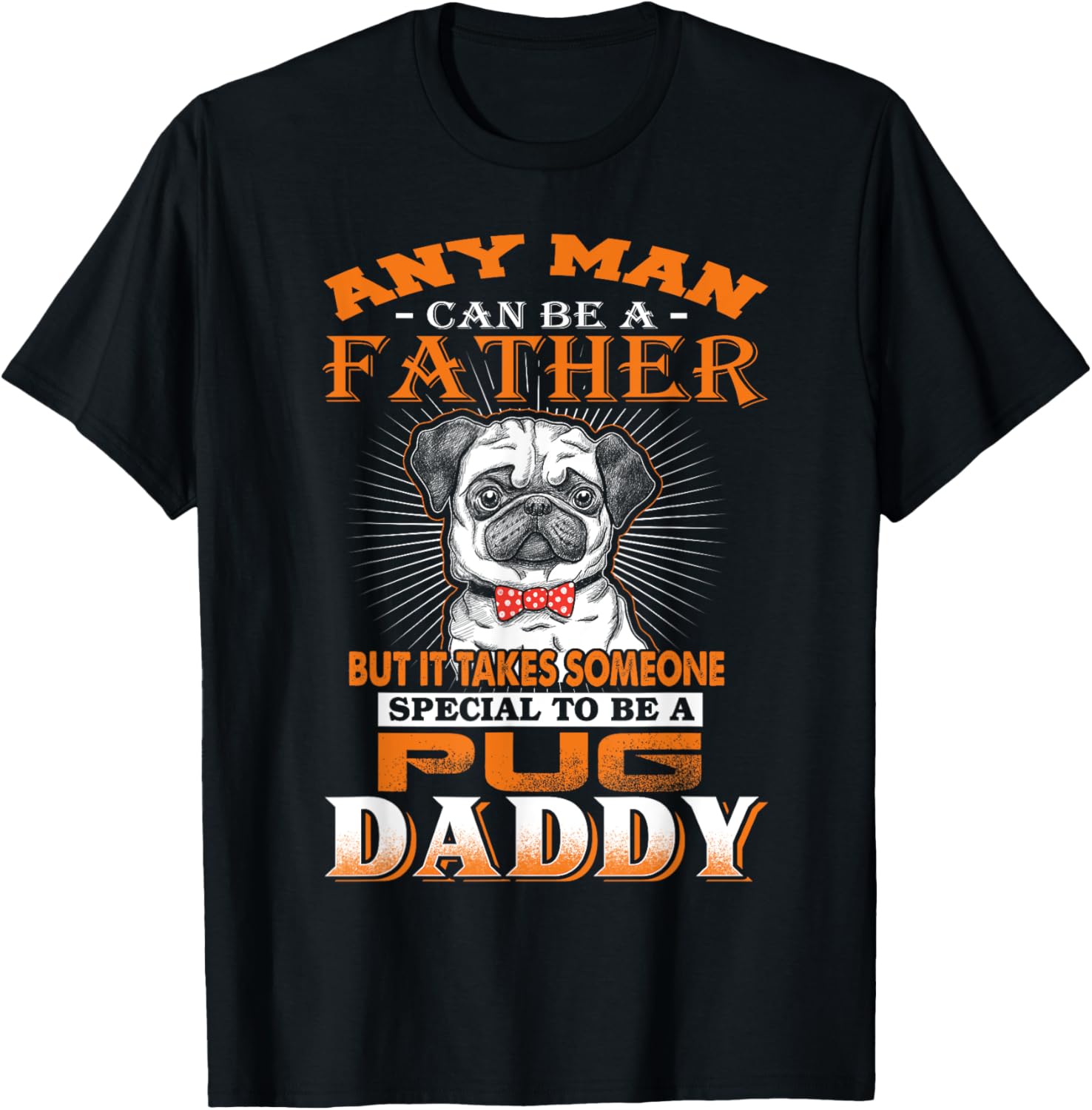 Any Man Can Be A Father Pug Daddy Funny Dog Dad T-Shirt