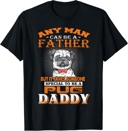 Any Man Can Be A Father Pug Daddy Funny Dog Dad T-Shirt