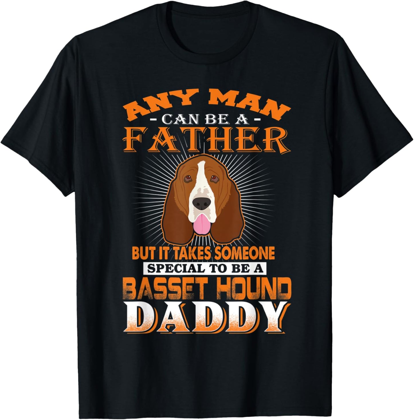 Any Man Can Be A Father Basset Hound Daddy Funny Dog Dad T-Shirt
