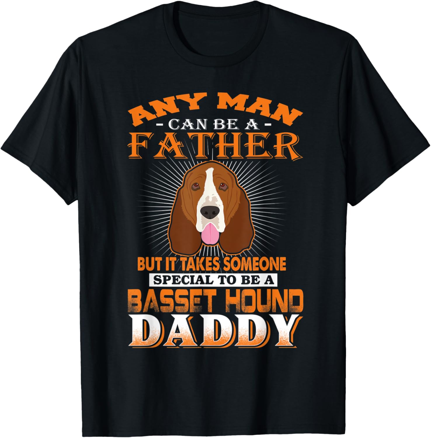 Any Man Can Be A Father Basset Hound Daddy Funny Dog Dad T-Shirt