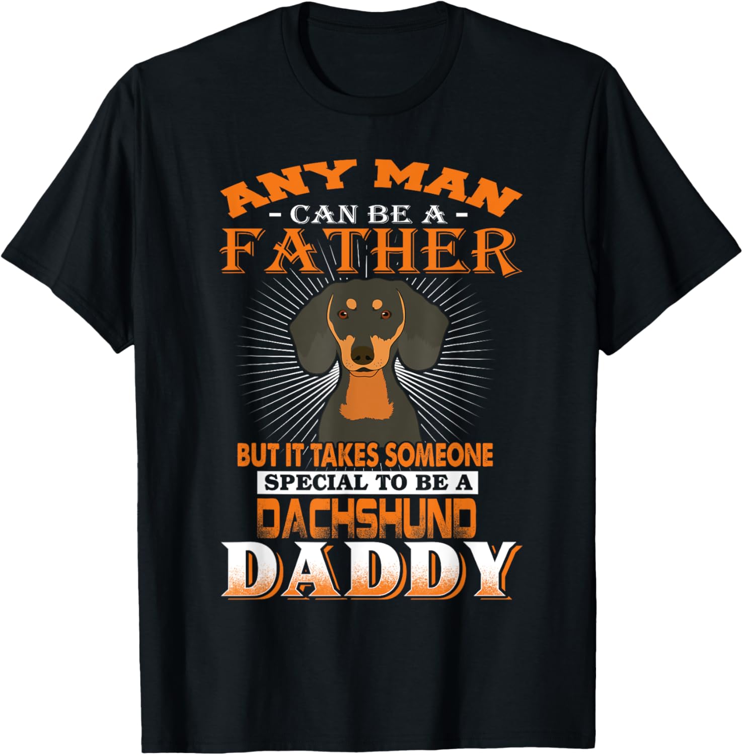 Any Man Can Be A Father Dachshund Daddy Funny Dog Dad T-Shirt