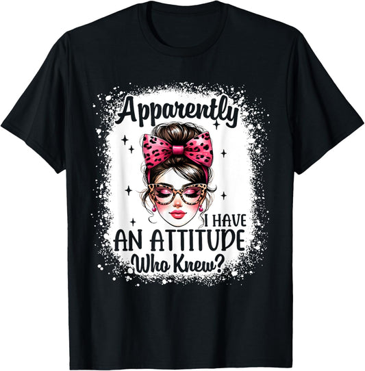 Apparently I Have An Attitude Who Knew Bleached Messy Bun T-Shirt