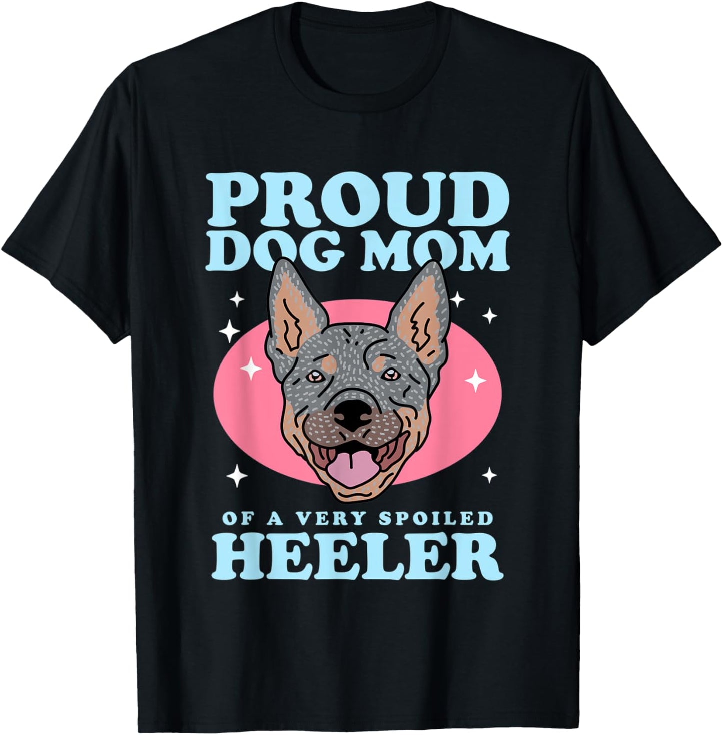 Australian Cattle Dog | Dog Mom Of A Spoiled Heeler T-Shirt for Men Women
