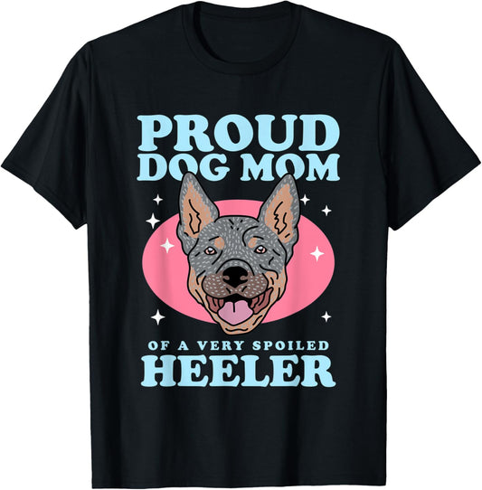 Australian Cattle Dog | Dog Mom Of A Spoiled Heeler T-Shirt for Men Women