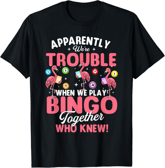 Apparently We're Trouble When We Play Bingo Together T-Shirt