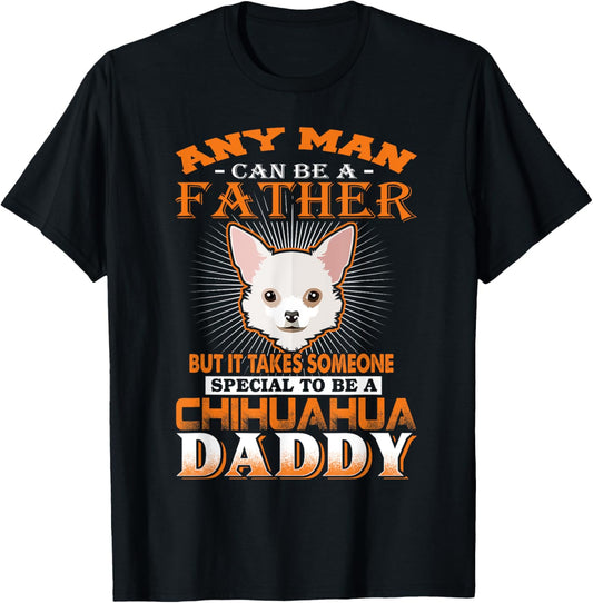 Any Man Can Be A Father Chihuahua Daddy Funny Dog Dad T-Shirt