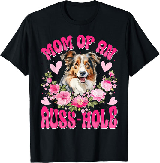 Australian Shepherd MOM OF AN AUSS-HOLE Funny Dog Mom Men Women T-Shirt