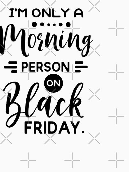 'I''m Only A Morning Person On Black Friday'