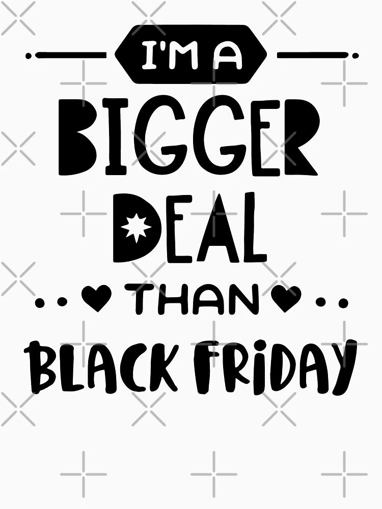 'I''m A Bigger Deal Than Black Friday'